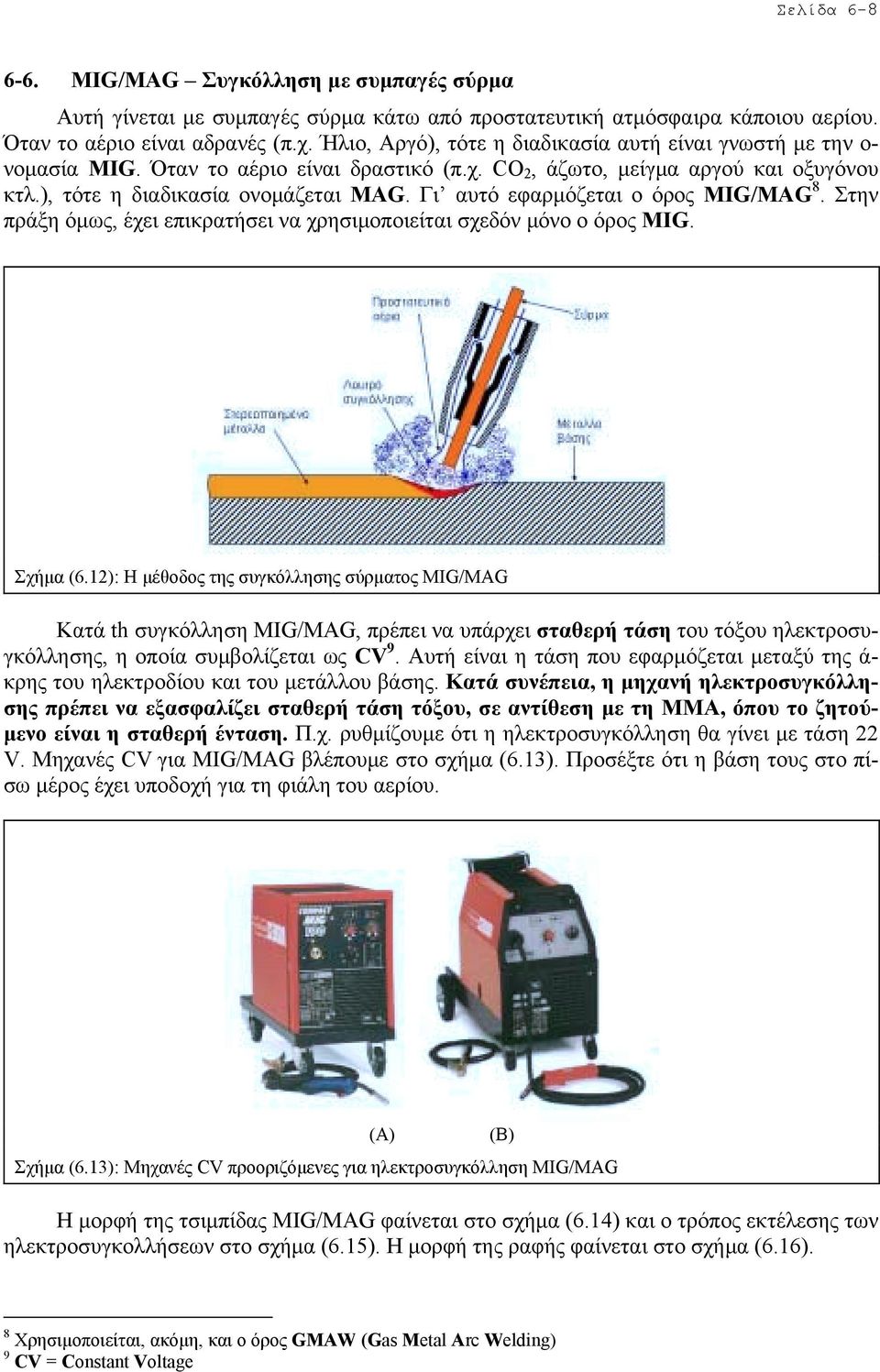 Γι αυτό εφαρµόζεται ο όρος MIG/MAG 8. Στην πράξη όµως, έχει επικρατήσει να χρησιµοποιείται σχεδόν µόνο ο όρος MIG. Σχήµα (6.