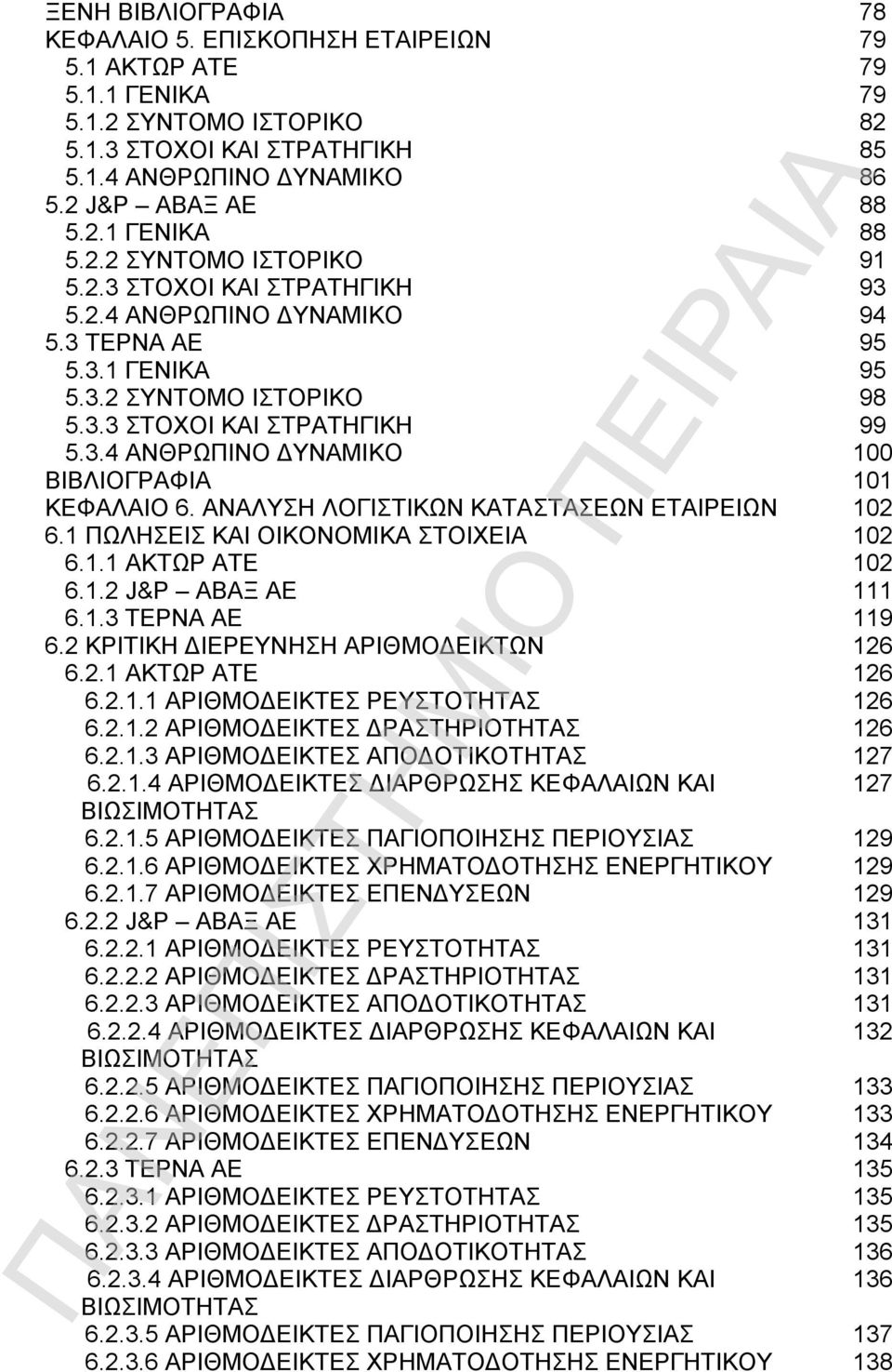 ΑΝΑΛΥΣΗ ΛΟΓΙΣΤΙΚΩΝ ΚΑΤΑΣΤΑΣΕΩΝ ΕΤΑΙΡΕΙΩΝ 102 6.1 ΠΩΛΗΣΕΙΣ ΚΑΙ ΟΙΚΟΝΟΜΙΚΑ ΣΤΟΙΧΕΙΑ 102 6.1.1 ΑΚΤΩΡ ΑΤΕ 102 6.1.2 J&P ΑΒΑΞ ΑΕ 111 6.1.3 ΤΕΡΝΑ ΑΕ 119 6.2 ΚΡΙΤΙΚΗ ΔΙΕΡΕΥΝΗΣΗ ΑΡΙΘΜΟΔΕΙΚΤΩΝ 126 6.2.1 ΑΚΤΩΡ ΑΤΕ 126 6.