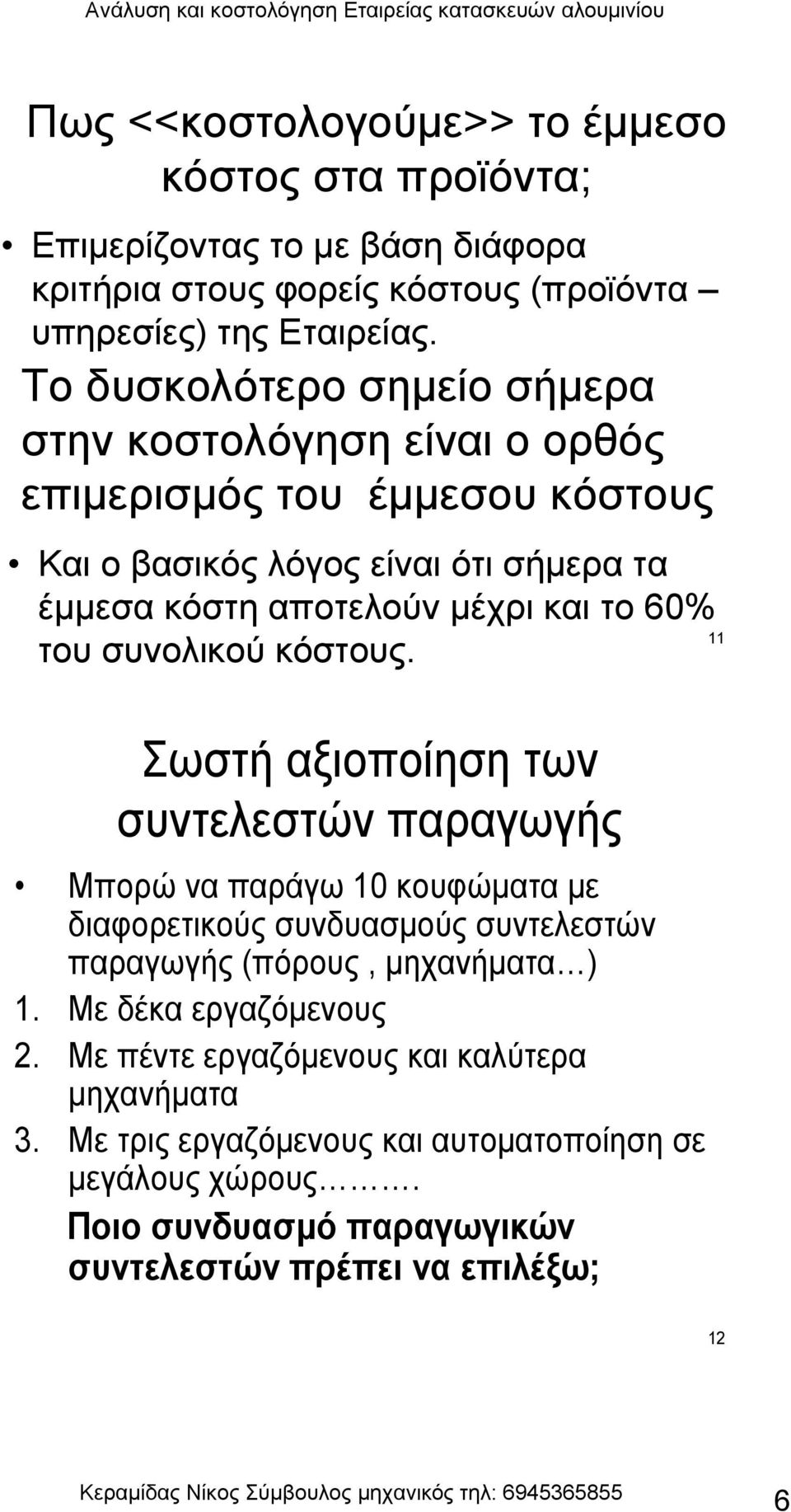 του συνολικού κόστους. 11 Σωστή αξιοποίηση των συντελεστών παραγωγής Μπορώ να παράγω 10 κουφώματα με διαφορετικούς συνδυασμούς συντελεστών παραγωγής (πόρους, μηχανήματα ) 1.