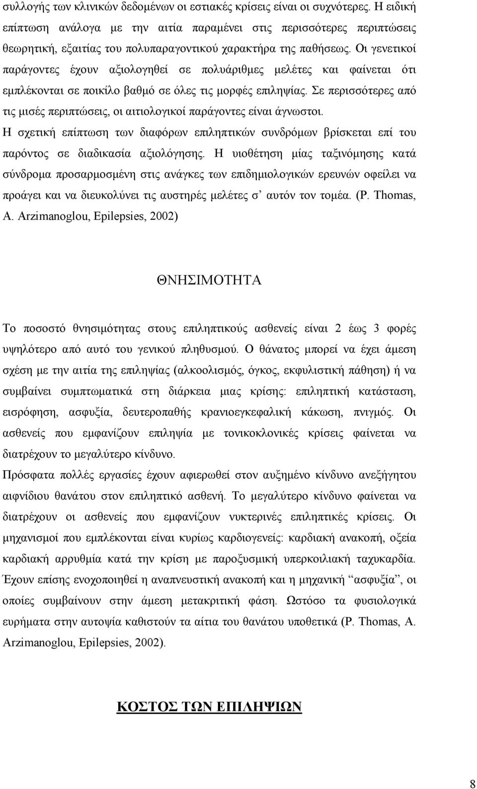 Οι γενετικοί παράγοντες έχουν αξιολογηθεί σε πολυάριθμες μελέτες και φαίνεται ότι εμπλέκονται σε ποικίλο βαθμό σε όλες τις μορφές επιληψίας.