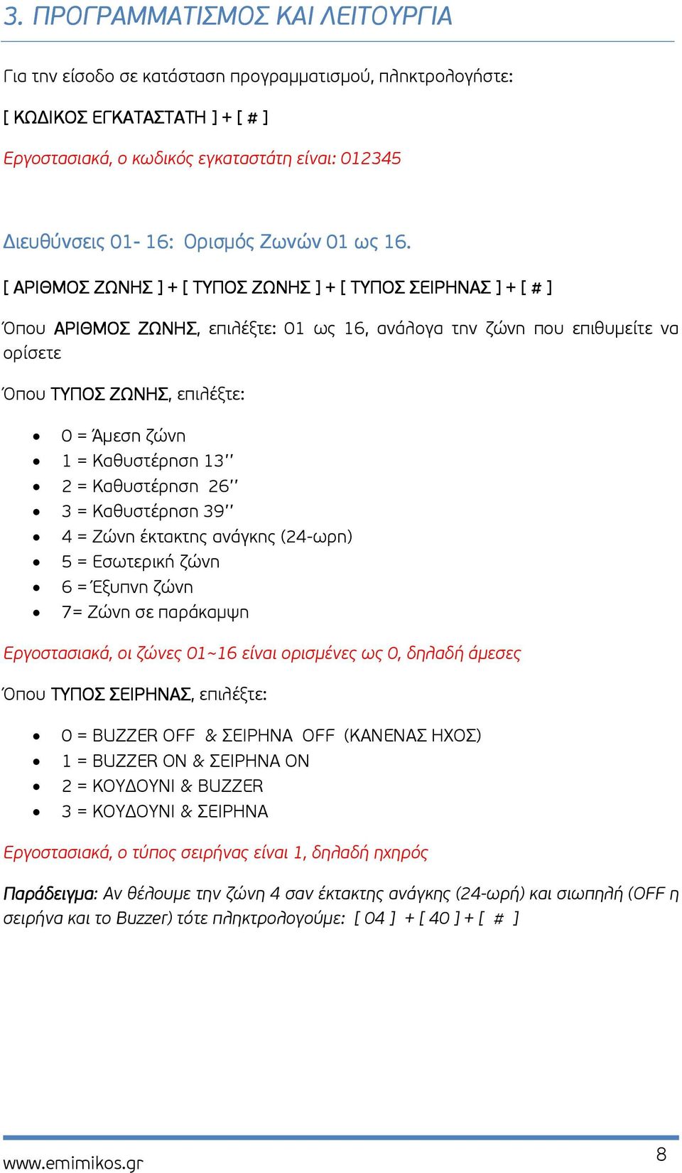 [ ΑΡΙΘΜΟΣ ΖΩΝΗΣ ] + [ ΤΥΠΟΣ ΖΩΝΗΣ ] + [ ΤΥΠΟΣ ΣΕΙΡΗΝΑΣ ] + [ # ] Όπου ΑΡΙΘΜΟΣ ΖΩΝΗΣ, επιλέξτε: 01 ως 16, ανάλογα την ζώνη που επιθυµείτε να ορίσετε Όπου ΤΥΠΟΣ ΖΩΝΗΣ, επιλέξτε: 0 = Άµεση ζώνη 1 =