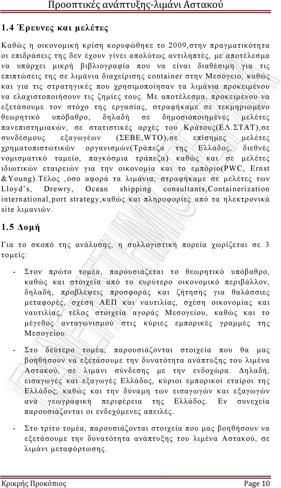 Με αποτέλεσμα, προκειμένου να εξετάσουμε τον στόχο της εργασίας, στραφήκαμε σε τεκμηριωμένο θεωρητικό υπόβαθρο, δηλαδή σε δημοσιοποιημένες μελέτες πανεπιστημιακών, σε στατιστικές αρχές του Κράτους(ΕΛ.