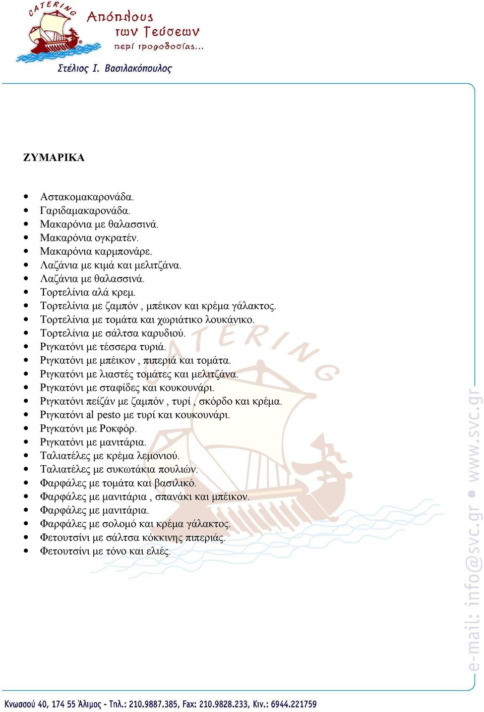 Ριγκατόνι με λιαστές τομάτες και μελιτζάνα. Ριγκατόνι με σταφίδες και κουκουνάρι. Ριγκατόνι πείζάν με ζαμπόν, τυρί, σκόρδο και κρέμα. Ριγκατόνι al pesto με τυρί και κουκουνάρι. Ριγκατόνι με Ροκφόρ.