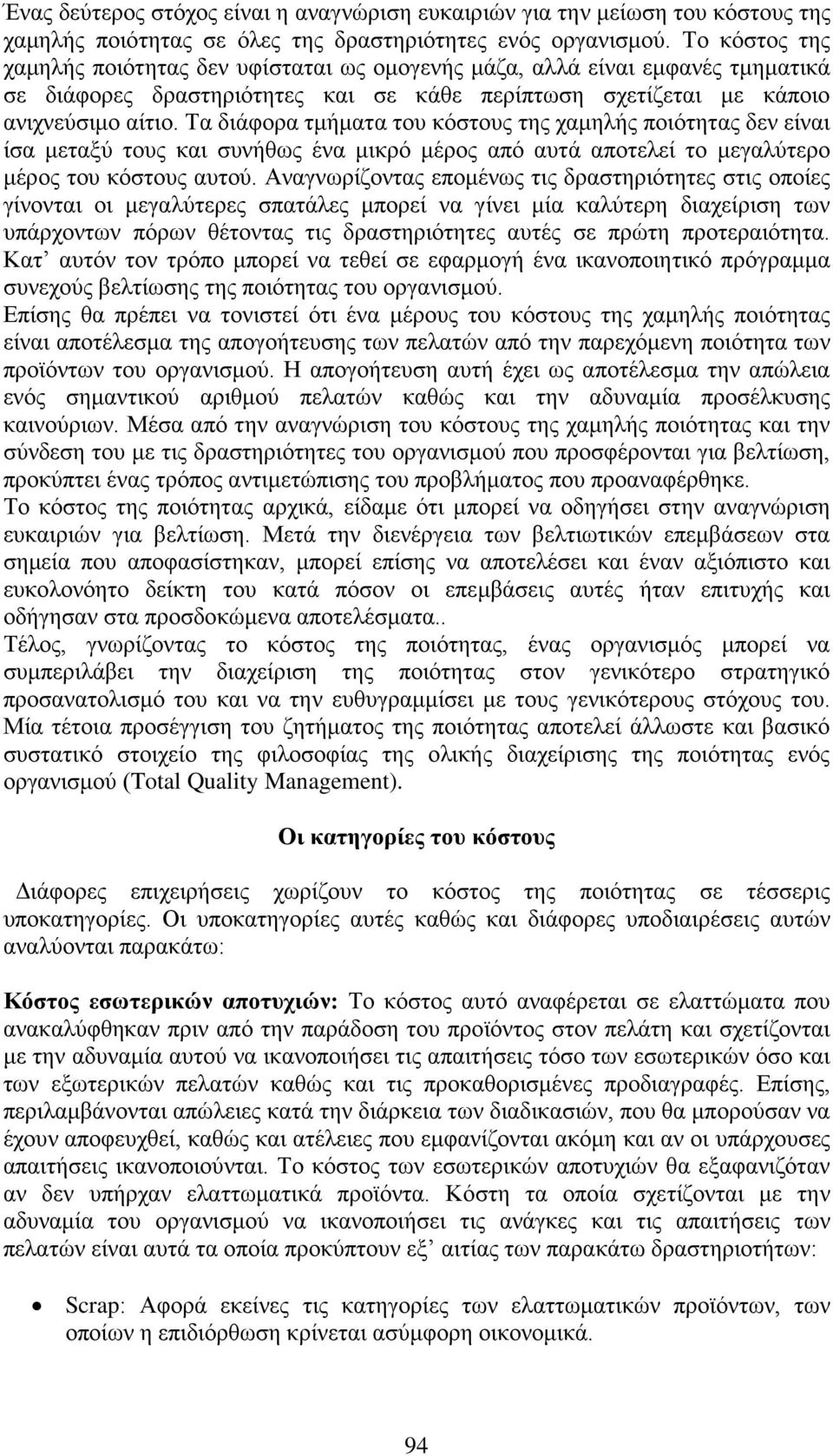 Τα διάφορα τμήματα του κόστους της χαμηλής ποιότητας δεν είναι ίσα μεταξύ τους και συνήθως ένα μικρό μέρος από αυτά αποτελεί το μεγαλύτερο μέρος του κόστους αυτού.
