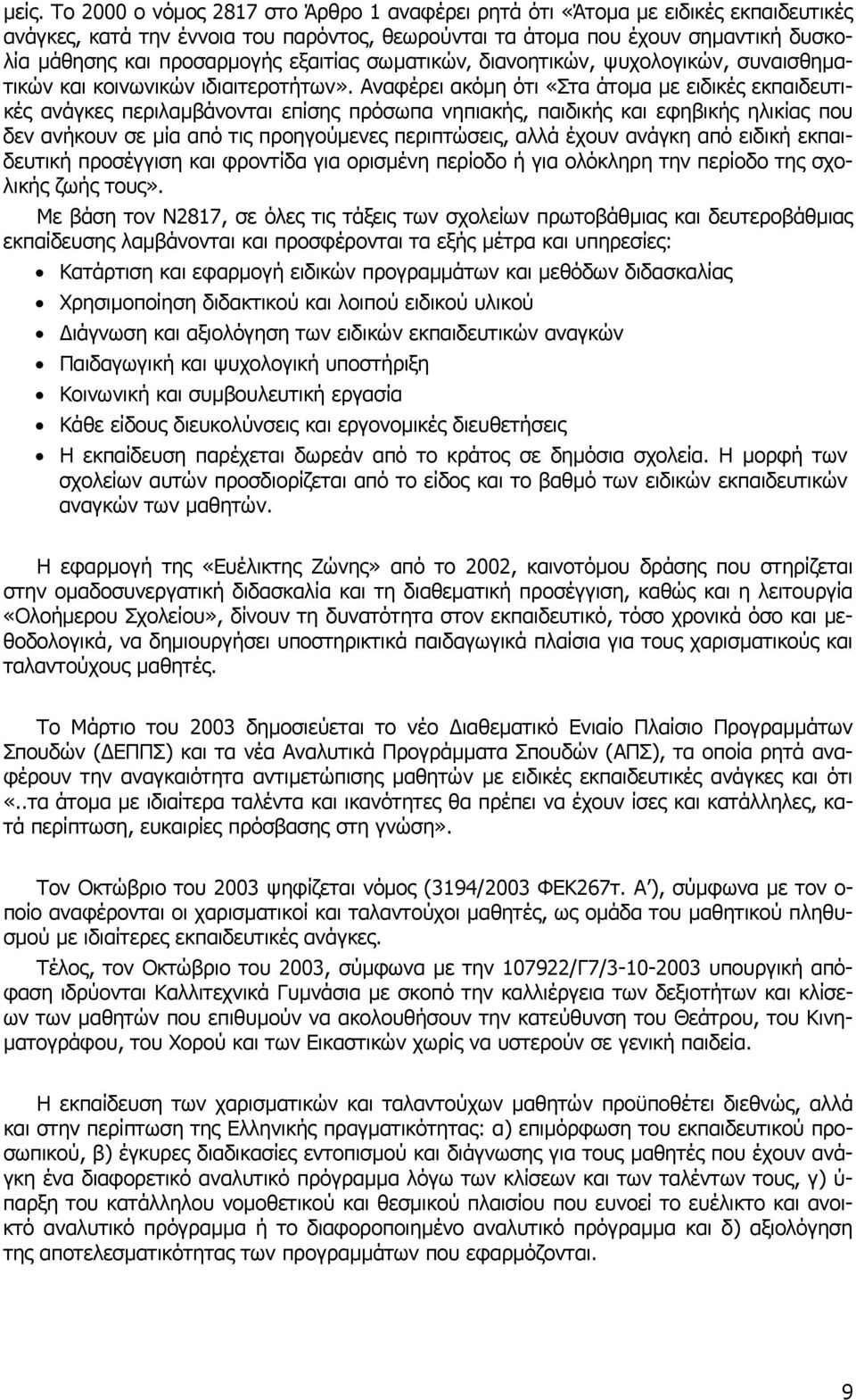 Αναφέρει ακόµη ότι «Στα άτοµα µε ειδικές εκπαιδευτικές ανάγκες περιλαµβάνονται επίσης πρόσωπα νηπιακής, παιδικής και εφηβικής ηλικίας που δεν ανήκουν σε µία από τις προηγούµενες περιπτώσεις, αλλά