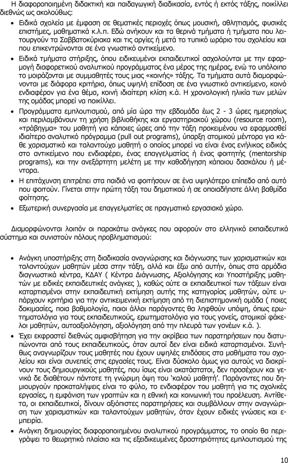 Ειδικά τµήµατα στήριξης, όπου ειδικευµένοι εκπαιδευτικοί ασχολούνται µε την εφαρ- µογή διαφορετικού αναλυτικού προγράµµατος ένα µέρος της ηµέρας, ενώ το υπόλοιπο το µοιράζονται µε συµµαθητές τους