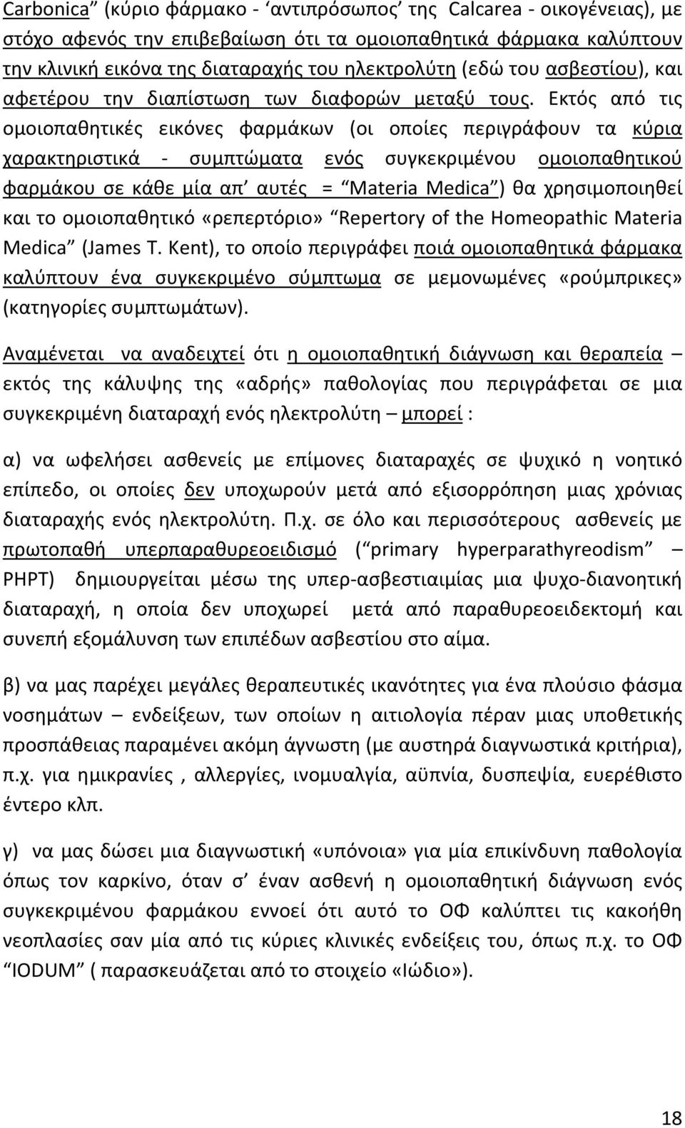 Εκτός από τις ομοιοπαθητικές εικόνες φαρμάκων (οι οποίες περιγράφουν τα κύρια χαρακτηριστικά συμπτώματα ενός συγκεκριμένου ομοιοπαθητικού φαρμάκου σε κάθε μία απ αυτές = Materia Medica ) θα