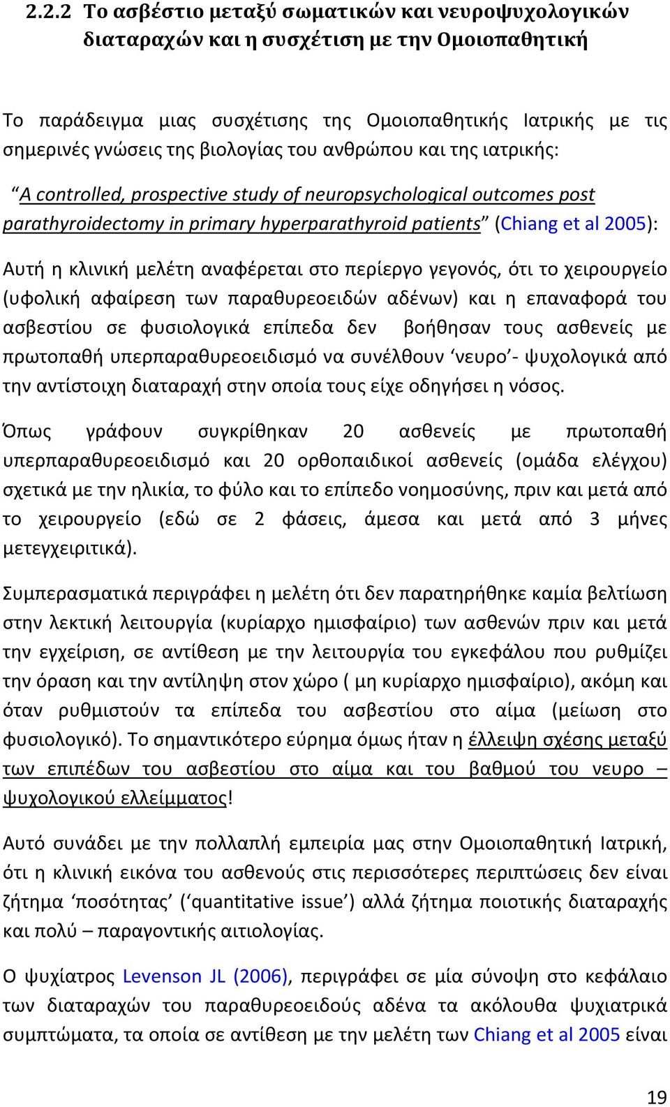 μελέτη αναφέρεται στο περίεργο γεγονός, ότι το χειρουργείο (υφολική αφαίρεση των παραθυρεοειδών αδένων) και η επαναφορά του ασβεστίου σε φυσιολογικά επίπεδα δεν βοήθησαν τους ασθενείς με πρωτοπαθή