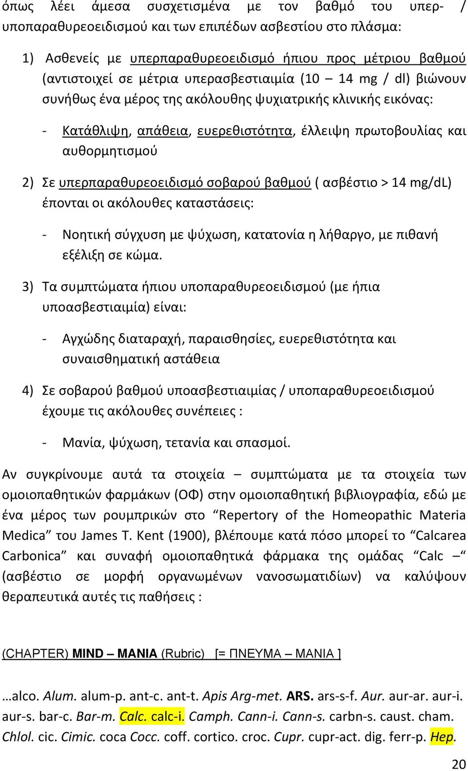 υπερπαραθυρεοειδισμό σοβαρού βαθμού ( ασβέστιο > 14 mg/dl) έπονται οι ακόλουθες καταστάσεις: Νοητική σύγχυση με ψύχωση, κατατονία η λήθαργο, με πιθανή εξέλιξη σε κώμα.