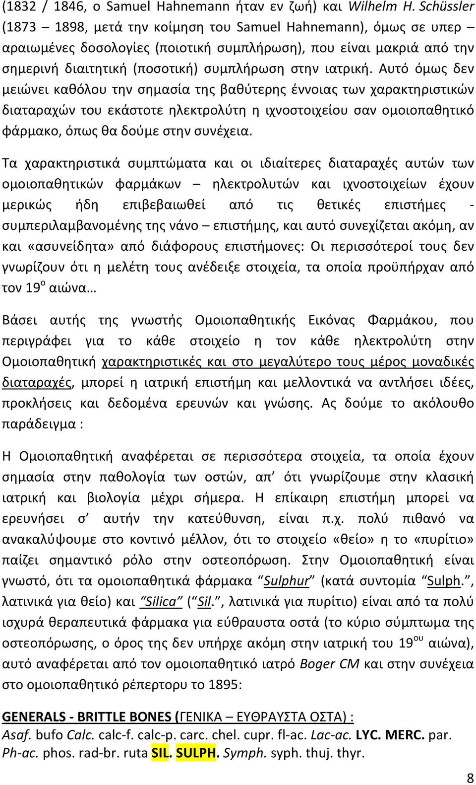Αυτό όμως δεν μειώνει καθόλου την σημασία της βαθύτερης έννοιας των χαρακτηριστικών διαταραχών του εκάστοτε ηλεκτρολύτη η ιχνοστοιχείου σαν ομοιοπαθητικό φάρμακο, όπως θα δούμε στην συνέχεια.