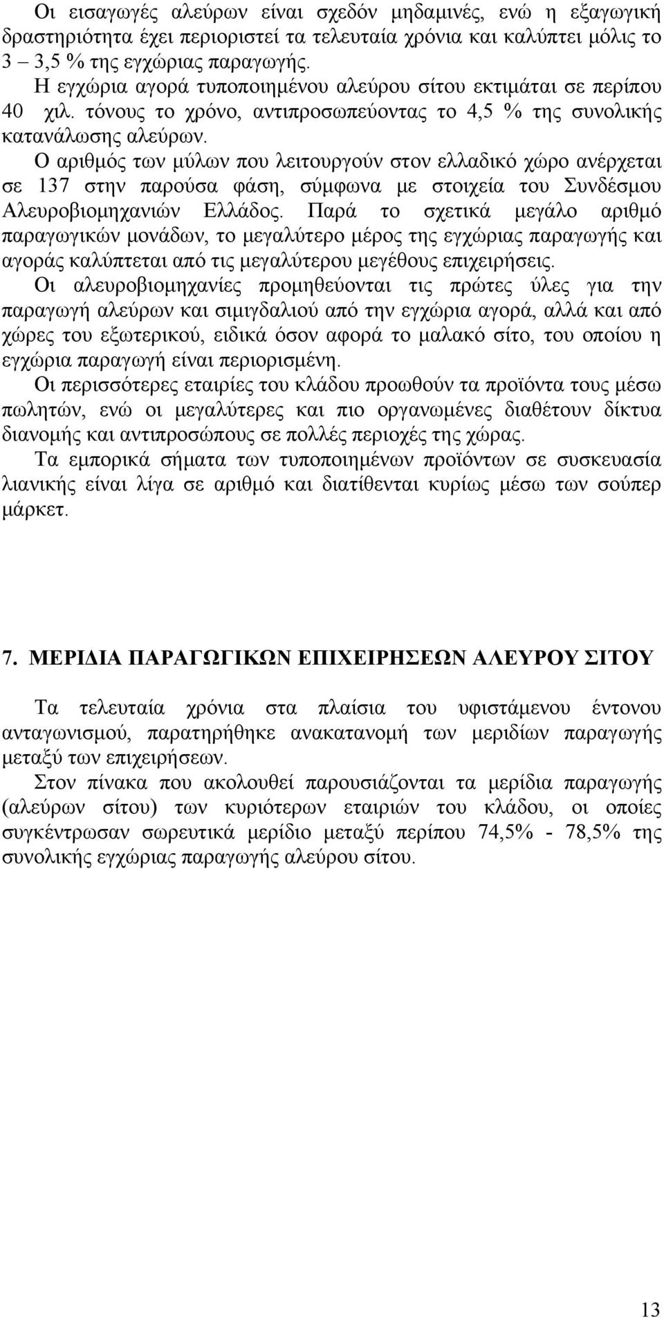 Ο αριθμός των μύλων που λειτουργούν στον ελλαδικό χώρο ανέρχεται σε 137 στην παρούσα φάση, σύμφωνα με στοιχεία του Συνδέσμου Αλευροβιομηχανιών Ελλάδος.