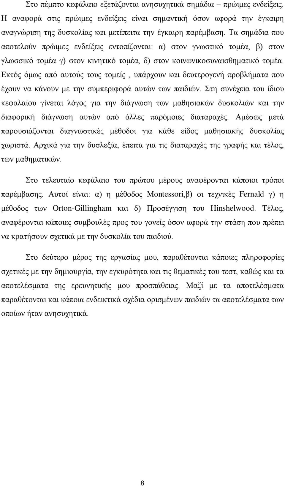 Τα σημάδια που αποτελούν πρώιμες ενδείξεις εντοπίζονται: α) στον γνωστικό τομέα, β) στον γλωσσικό τομέα γ) στον κινητικό τομέα, δ) στον κοινωνικοσυναισθηματικό τομέα.