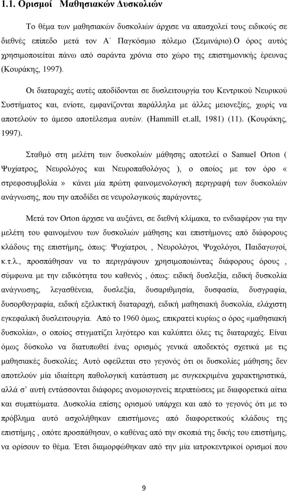 Οι διαταραχές αυτές αποδίδονται σε δυσλειτουργία του Κεντρικού Νευρικού Συστήματος και, ενίοτε, εμφανίζονται παράλληλα με άλλες μειονεξίες, χωρίς να αποτελούν το άμεσο αποτέλεσμα αυτών. (Hammill et.