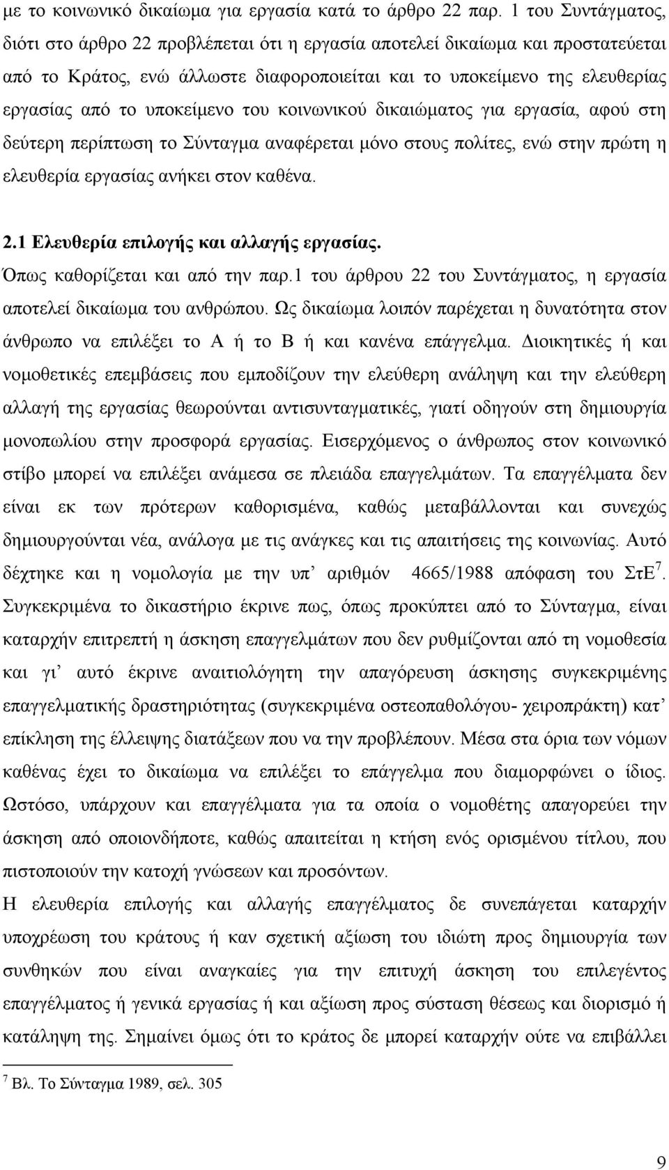 υποκείµενο του κοινωνικού δικαιώµατος για εργασία, αφού στη δεύτερη περίπτωση το Σύνταγµα αναφέρεται µόνο στους πολίτες, ενώ στην πρώτη η ελευθερία εργασίας ανήκει στον καθένα. 2.