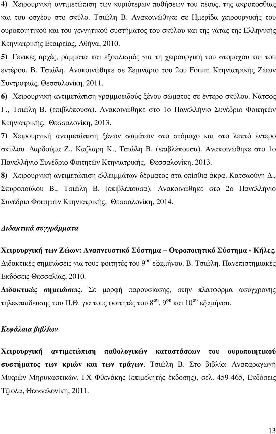 5) Γενικές αρχές, ράµµατα και εξοπλισµός για τη χειρουργική του στοµάχου και του εντέρου. Β. Τσιώλη. Ανακοινώθηκε σε Σεµινάριο του 2ου Forum Κτηνιατρικής Ζώων Συντροφιάς, Θεσσαλονίκη, 2011.