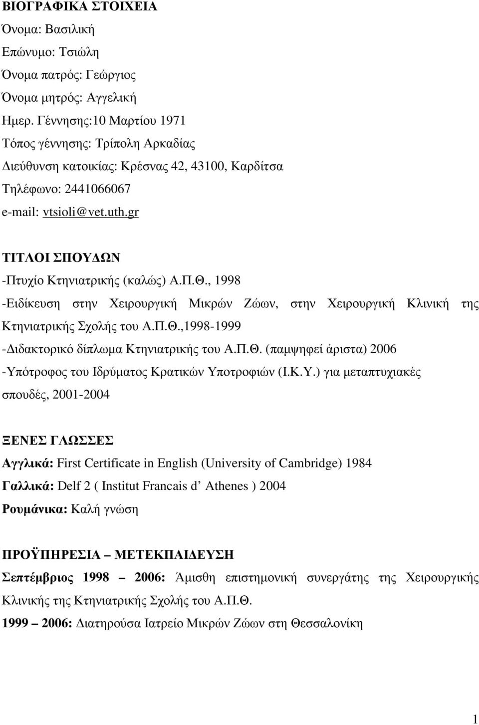 Π.Θ., 1998 -Ειδίκευση στην Χειρουργική Μικρών Ζώων, στην Χειρουργική Κλινική της Κτηνιατρικής Σχολής του Α.Π.Θ.,1998-1999 - ιδακτορικό δίπλωµα Κτηνιατρικής του Α.Π.Θ. (παµψηφεί άριστα) 2006 -Υπότροφος του Ιδρύµατος Κρατικών Υποτροφιών (Ι.