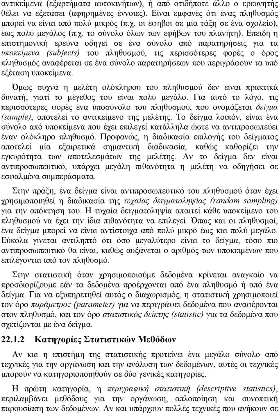 Επειδή η επιστηµονική ερεύνα οδηγεί σε ένα σύνολο από παρατηρήσεις για τα υποκείµενα (subjects) του πληθυσµού, τις περισσότερες φορές ο όρος πληθυσµός αναφέρεται σε ένα σύνολο παρατηρήσεων που