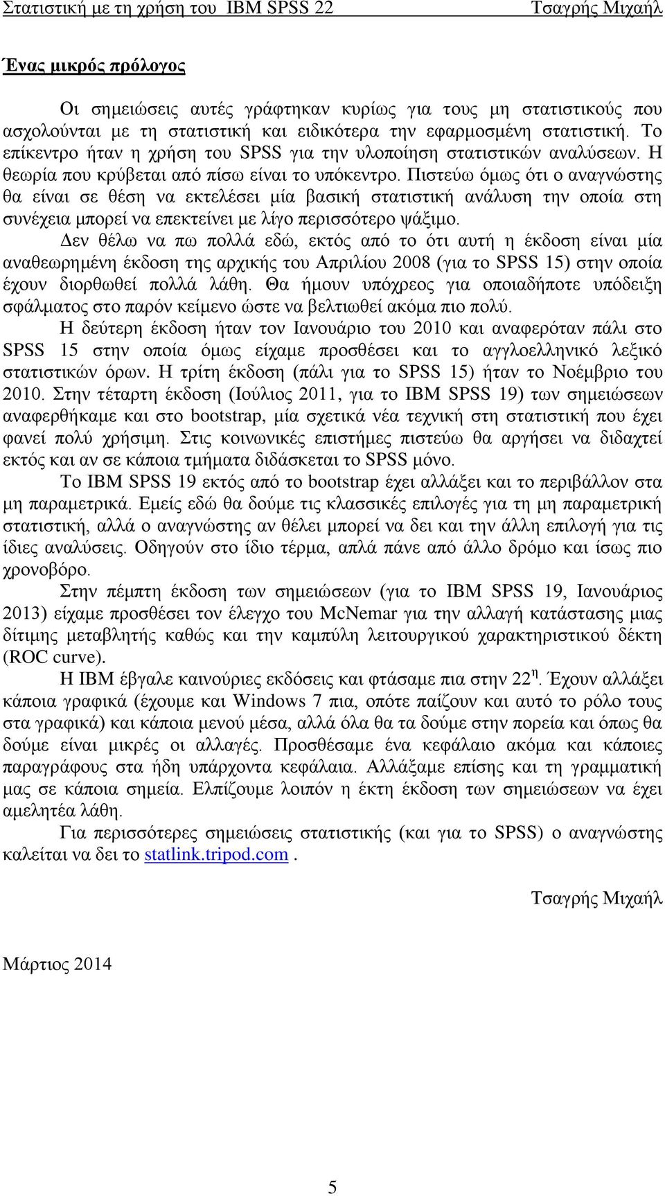 Πιστεύω όμως ότι ο αναγνώστης θα είναι σε θέση να εκτελέσει μία βασική στατιστική ανάλυση την οποία στη συνέχεια μπορεί να επεκτείνει με λίγο περισσότερο ψάξιμο.