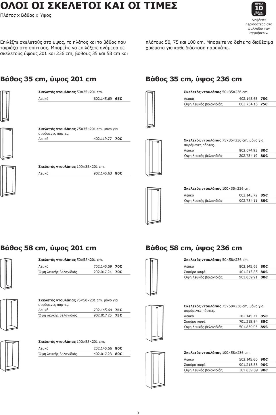 Βάθος 35 cm, ύψος 201 cm Βάθος 35 cm, ύψος 236 cm Σκελετός ντουλάπας 50 35 201 cm. 602.145.69 65 Σκελετός ντουλάπας 50 35 236 cm. 402.145.65 75 Όψη λευκής βελανιδιάς 002.734.