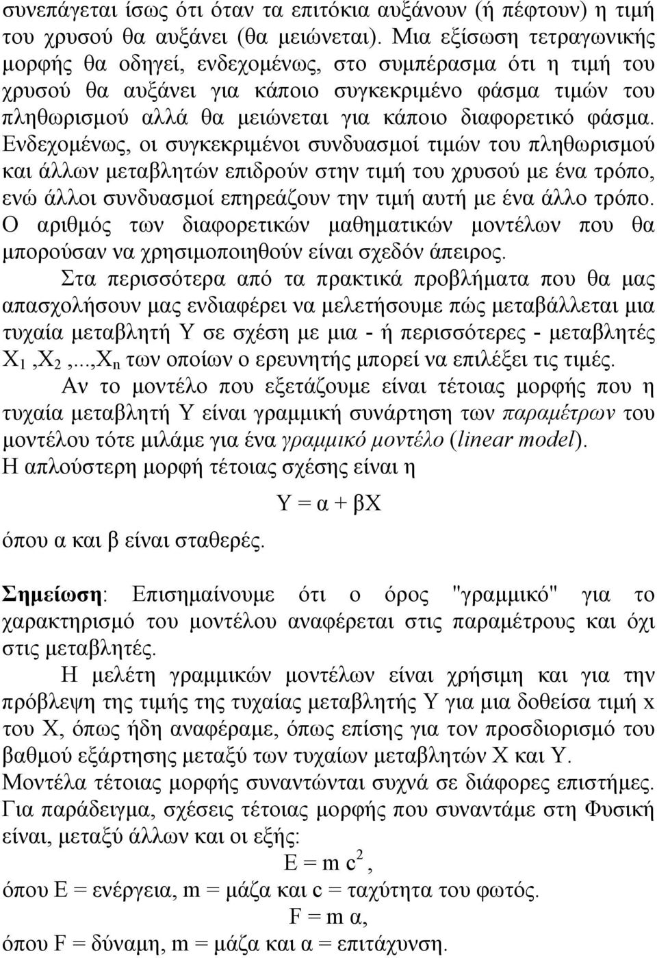 φάσμα. Ενδεχομένως, οι συγκεκριμένοι συνδυασμοί τιμών του πληθωρισμού και άλλων μεταβλητών επιδρούν στην τιμή του χρυσού με ένα τρόπο, ενώ άλλοι συνδυασμοί επηρεάζουν την τιμή αυτή με ένα άλλο τρόπο.