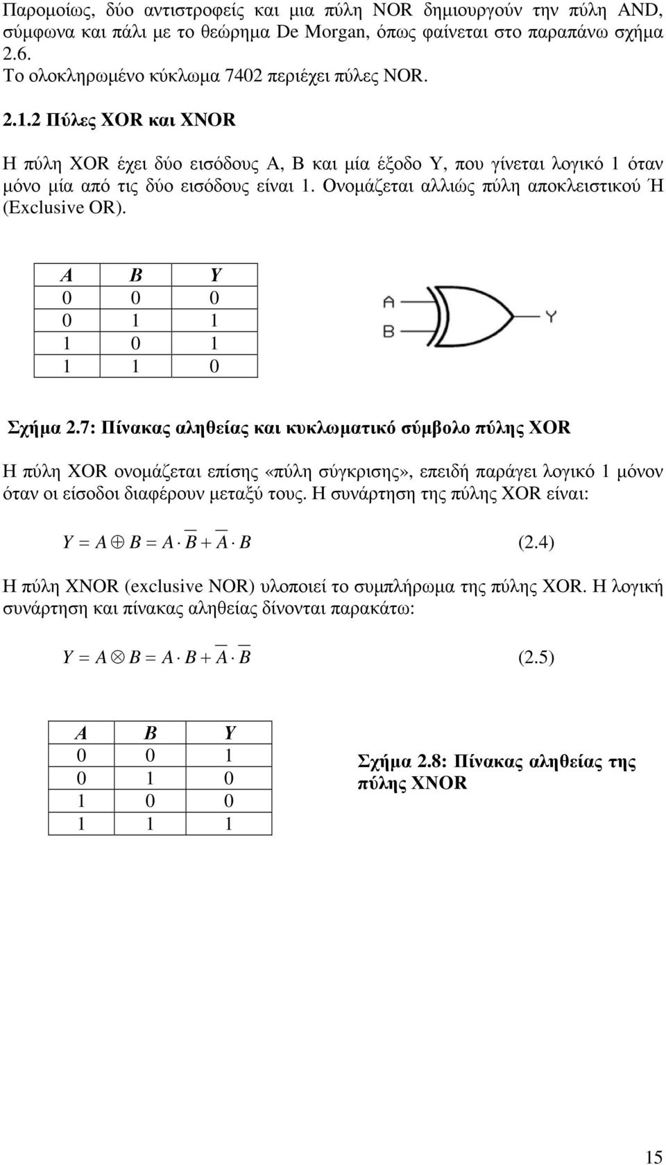 0 1 1 1 Σχήµα 2.7: Πίνακας αληθείας και κυκλωµατικό σύµβολο πύλης ΧOR Η πύλη XOR ονοµάζεται επίσης «πύλη σύγκρισης», επειδή παράγει λογικό 1 µόνον όταν οι είσοδοι διαφέρουν µεταξύ τους.