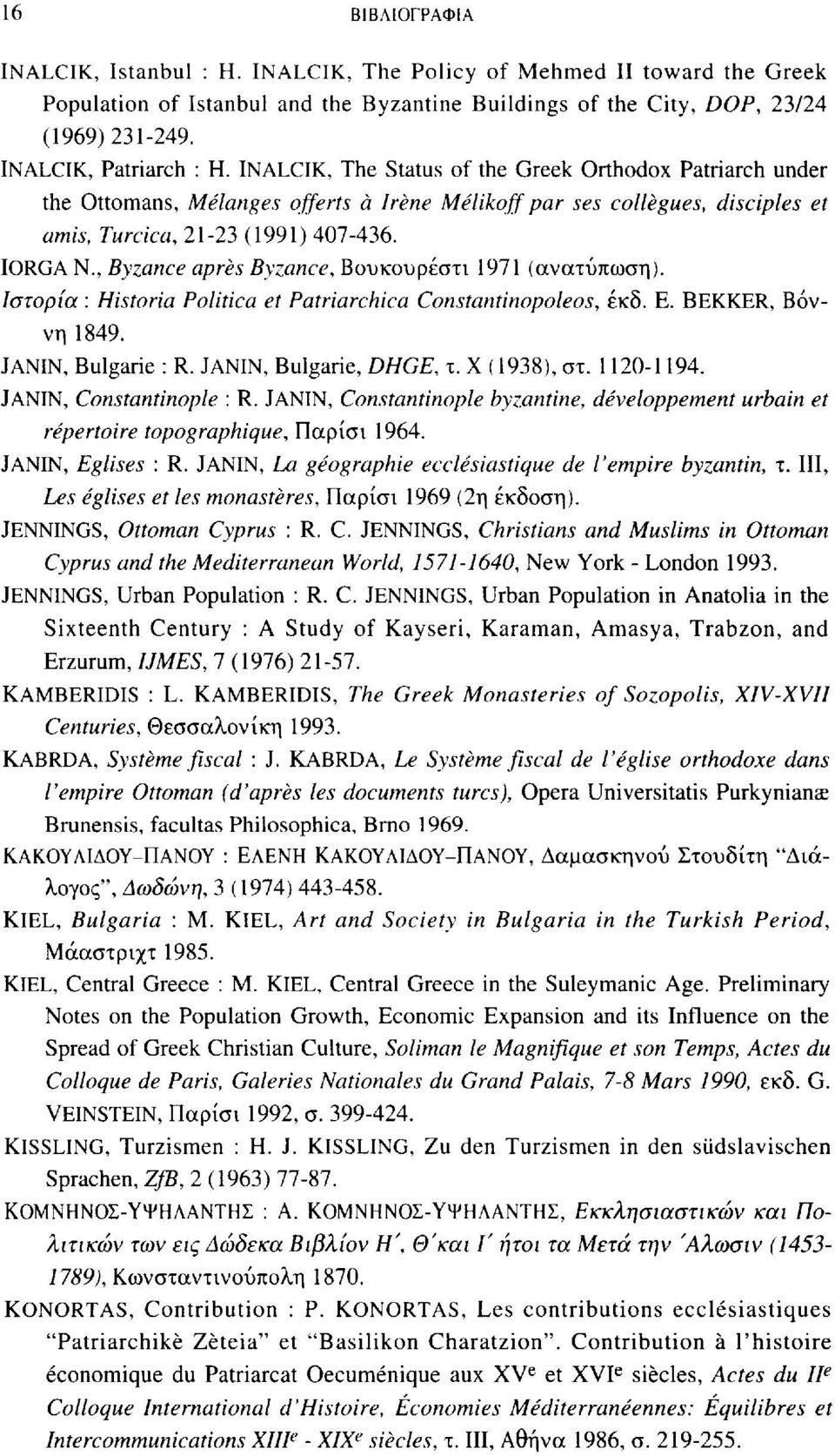 IORGA N., Byzance après Byzance, Βουκουρέστι 1971 (ανατύπωση). Ιστορία : Historia Politica et Patriarchica Constantinopoleos, έκδ. E. BEKKER, Βόννη 1849. JANIN, Bulgarie : R. JANIN, Bulgarie, DHGE, τ.