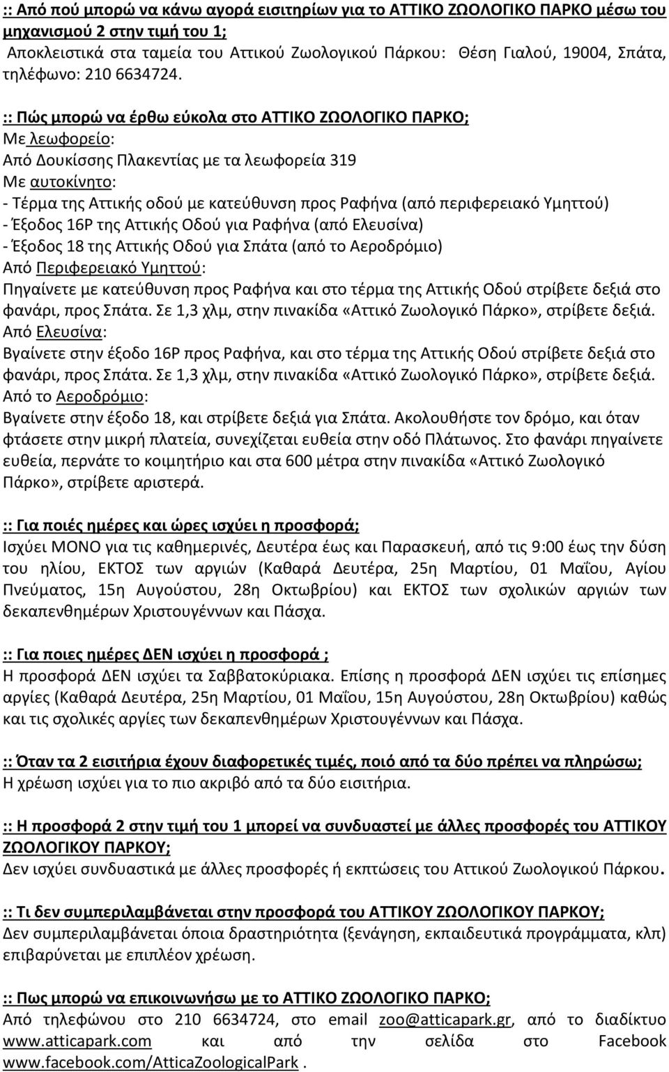 :: Πώς μπορώ να έρθω εύκολα στο ΑΤΤΙΚΟ ΖΩΟΛΟΓΙΚΟ ΠΑΡΚΟ; Με λεωφορείο: Από Δουκίσσης Πλακεντίας με τα λεωφορεία 319 Με αυτοκίνητο: - Τέρμα της Αττικής οδού με κατεύθυνση προς Ραφήνα (από περιφερειακό
