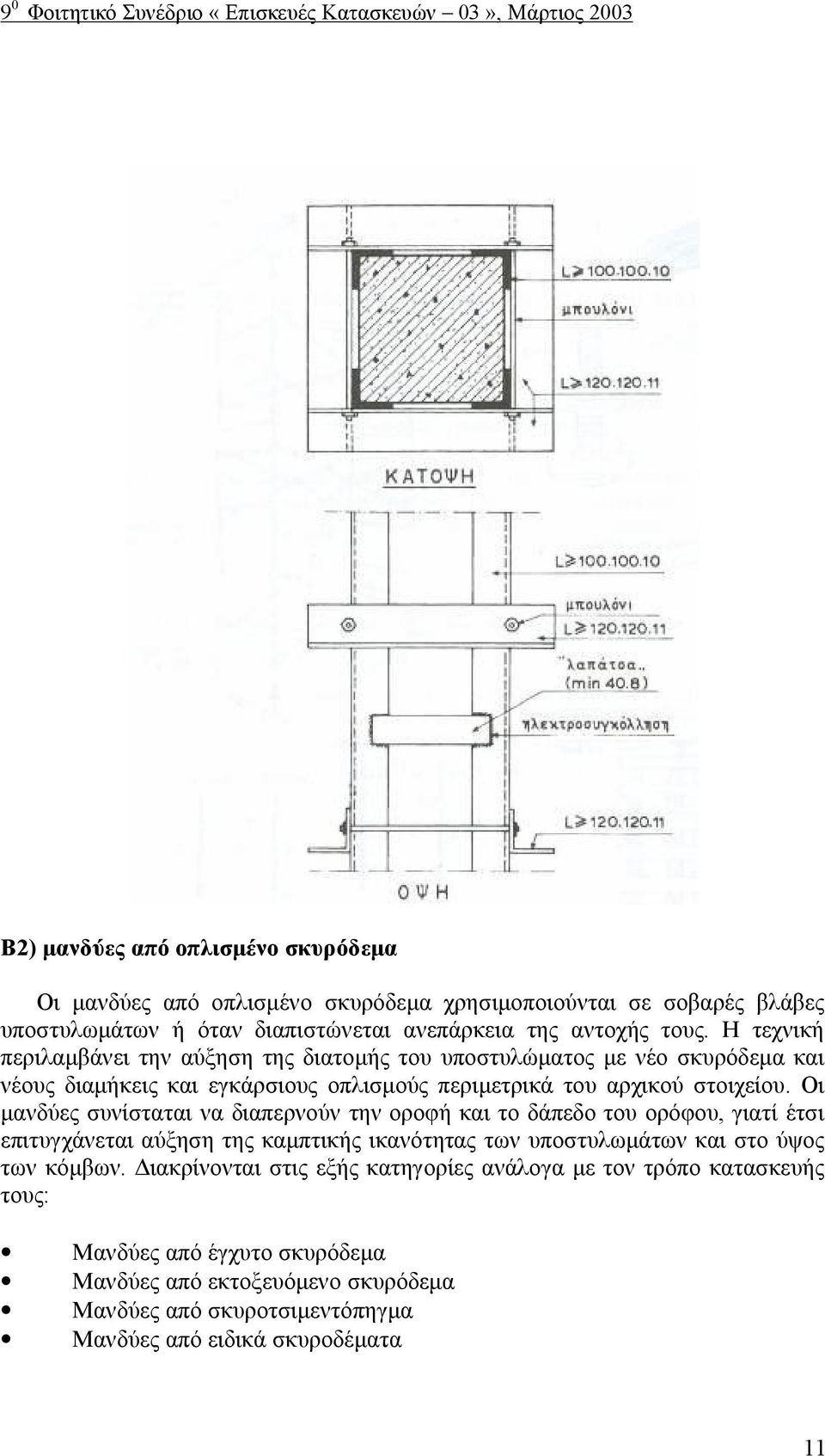 Η τεχνική περιλαμβάνει την αύξηση της διατομής του υποστυλώματος με νέο σκυρόδεμα και νέους διαμήκεις και εγκάρσιους οπλισμούς περιμετρικά του αρχικού στοιχείου.