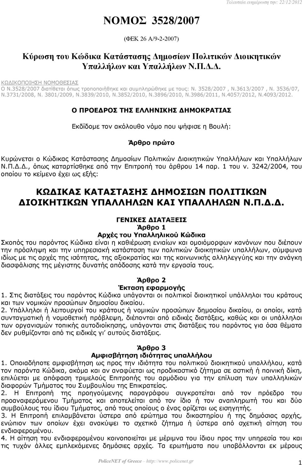 4093/2012. Ο ΠΡΟΕ ΡΟΣ ΤΗΣ ΕΛΛΗΝΙΚΗΣ ΗΜΟΚΡΑΤΙΑΣ Εκδίδοµε τον ακόλουθο νόµο που ψήφισε η Βουλή: Άρθρο πρώτο Κυρώνεται ο Κώδικας Κατάστασης ηµοσίων Πολιτικών ιοικητικών Υπαλλήλων και Υπαλλήλων Ν.Π..., όπως καταρτίσθηκε από την Επιτροπή του άρθρου 14 παρ.