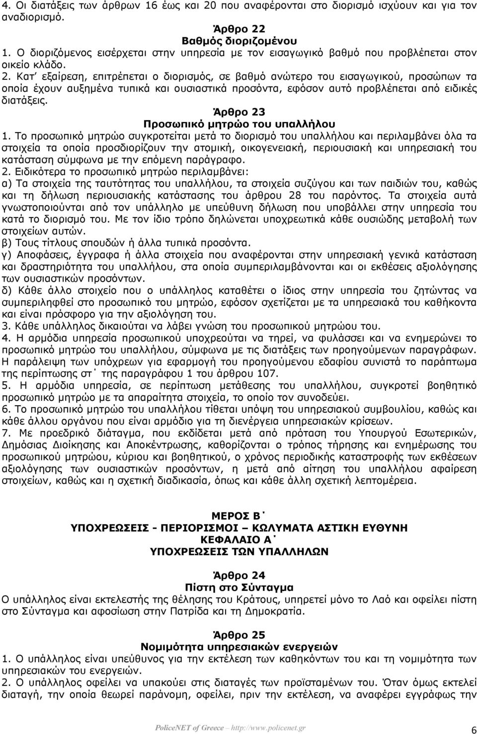Κατ εξαίρεση, επιτρέπεται ο διορισµός, σε βαθµό ανώτερο του εισαγωγικού, προσώπων τα οποία έχουν αυξηµένα τυπικά και ουσιαστικά προσόντα, εφόσον αυτό προβλέπεται από ειδικές διατάξεις.
