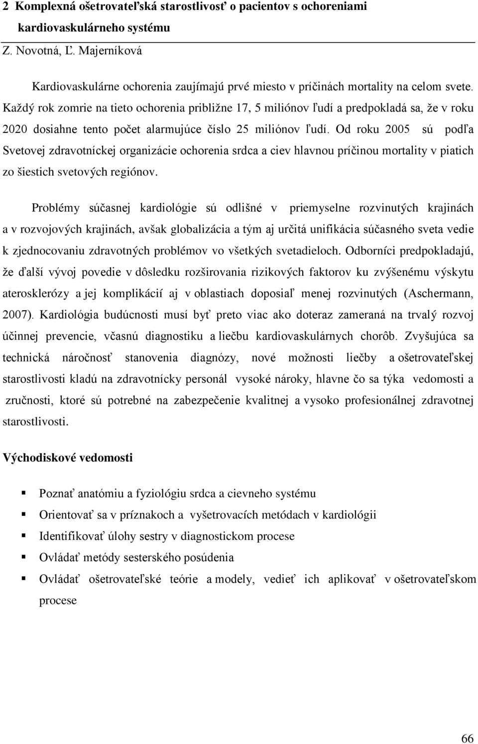 Každý rok zomrie na tieto ochorenia približne 17, 5 miliónov ľudí a predpokladá sa, že v roku 2020 dosiahne tento počet alarmujúce číslo 25 miliónov ľudí.