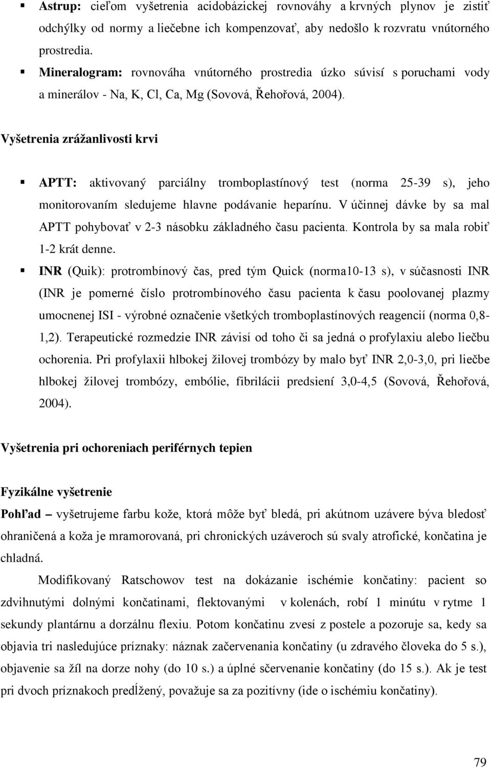 Vyšetrenia zrážanlivosti krvi APTT: aktivovaný parciálny tromboplastínový test (norma 25-39 s), jeho monitorovaním sledujeme hlavne podávanie heparínu.