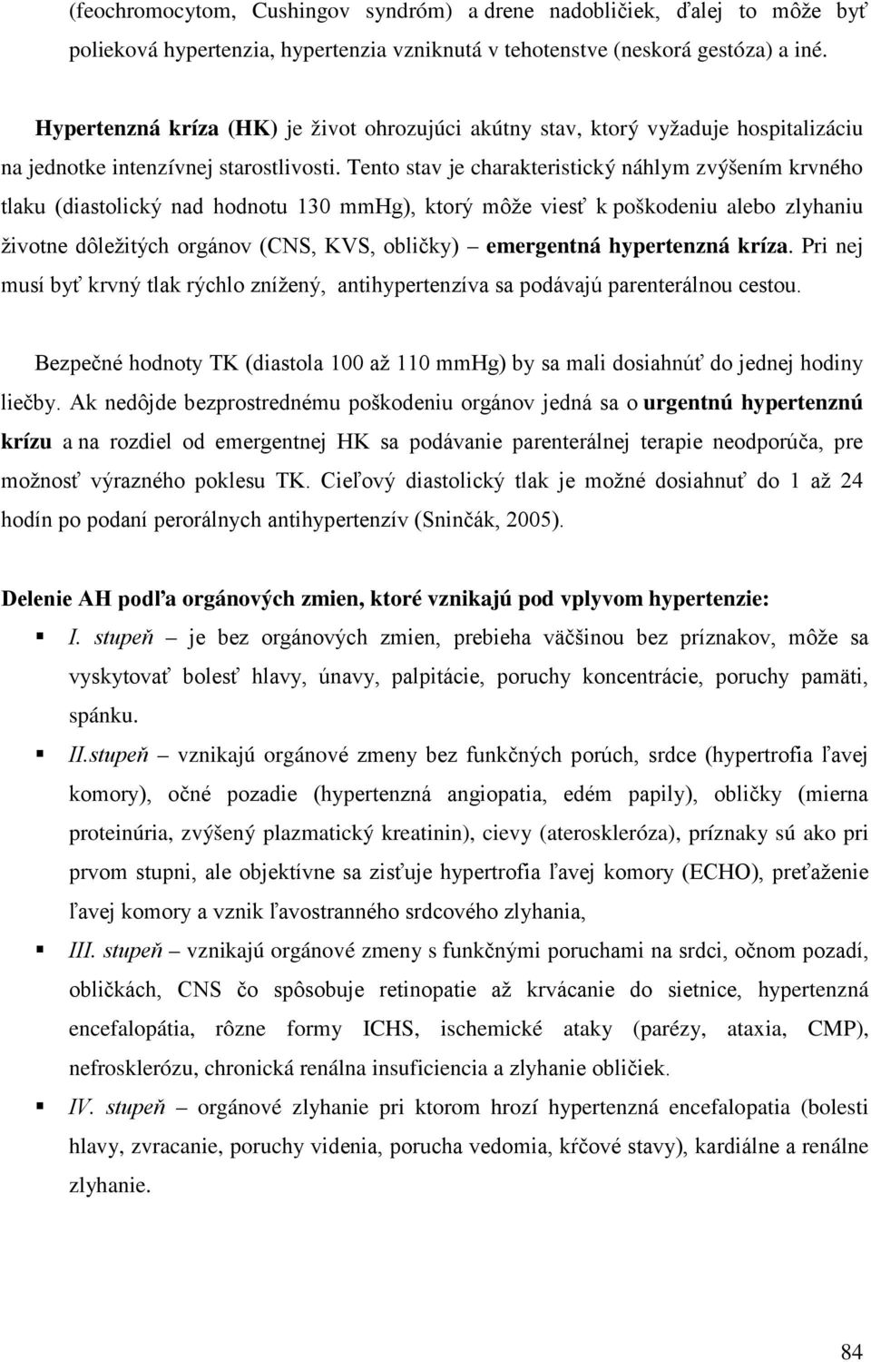 Tento stav je charakteristický náhlym zvýšením krvného tlaku (diastolický nad hodnotu 130 mmhg), ktorý môže viesť k poškodeniu alebo zlyhaniu životne dôležitých orgánov (CNS, KVS, obličky) emergentná