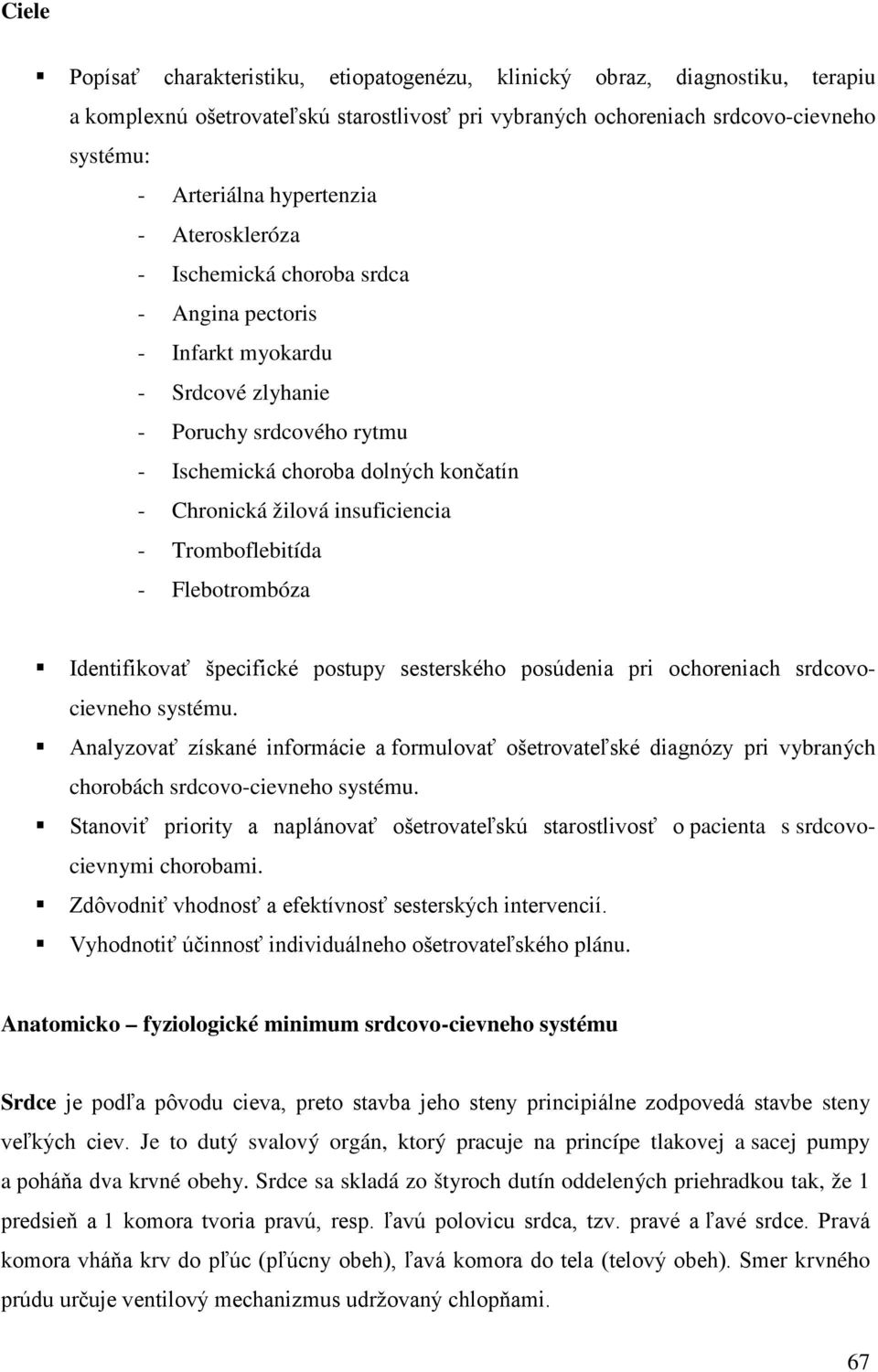 insuficiencia - Tromboflebitída - Flebotrombóza Identifikovať špecifické postupy sesterského posúdenia pri ochoreniach srdcovocievneho systému.