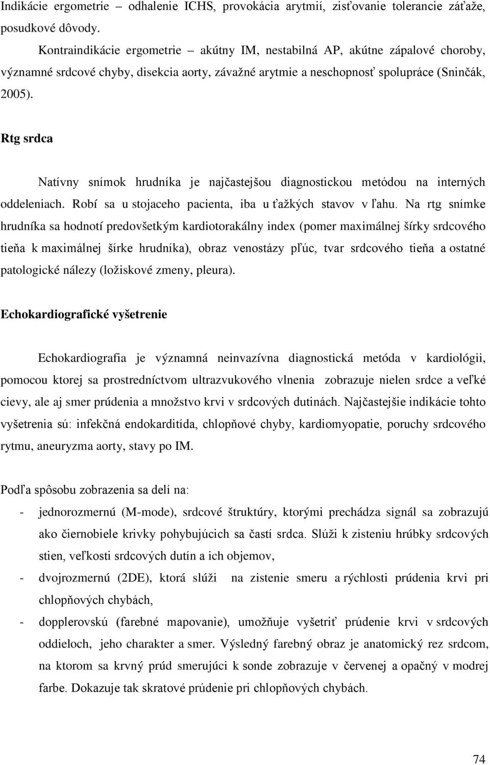 Rtg srdca Natívny snímok hrudníka je najčastejšou diagnostickou metódou na interných oddeleniach. Robí sa u stojaceho pacienta, iba u ťažkých stavov v ľahu.