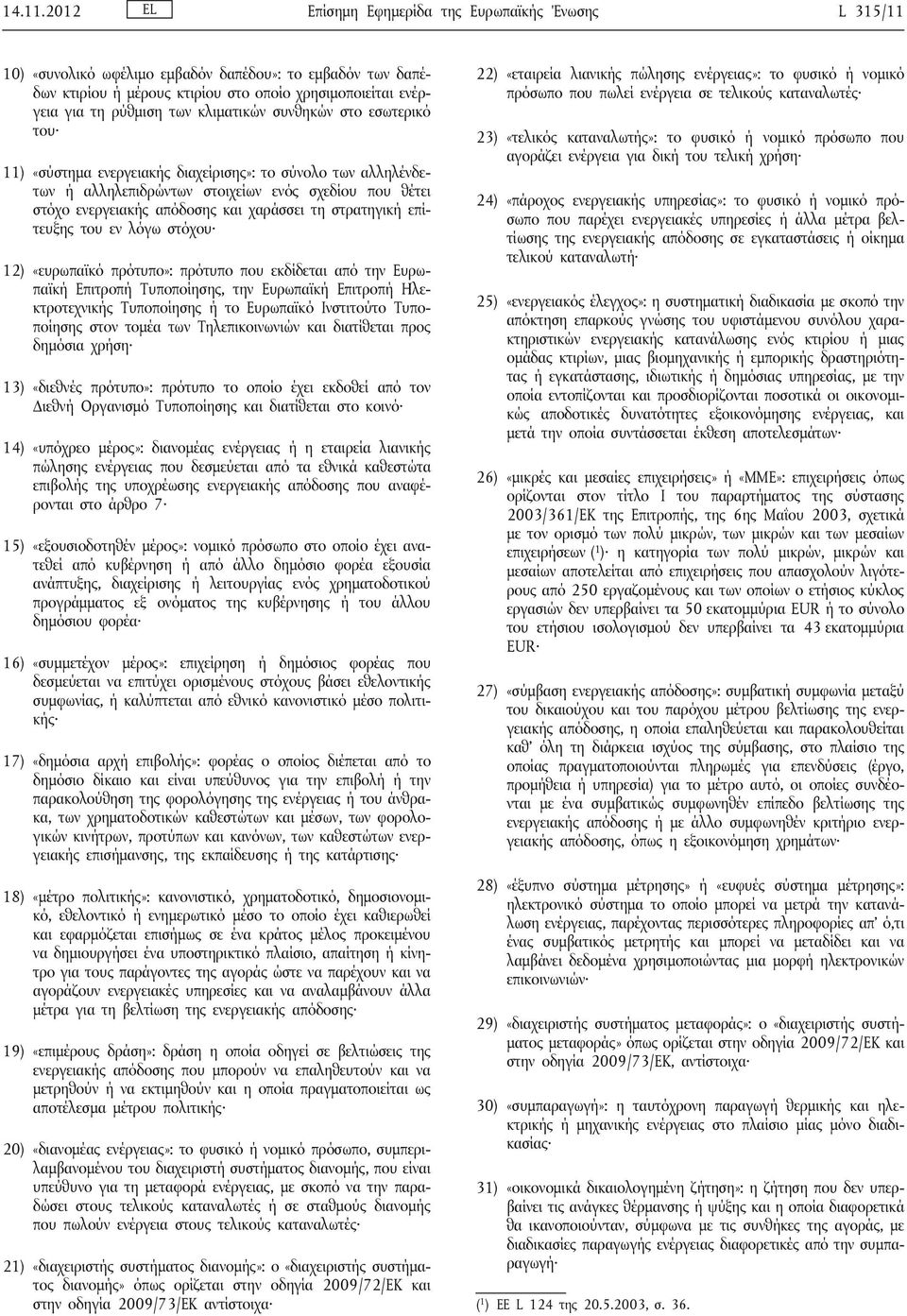 κλιματικών συνθηκών στο εσωτερικό του 11) «σύστημα ενεργειακής διαχείρισης»: το σύνολο των αλληλένδετων ή αλληλεπιδρώντων στοιχείων ενός σχεδίου που θέτει στόχο ενεργειακής απόδοσης και χαράσσει τη