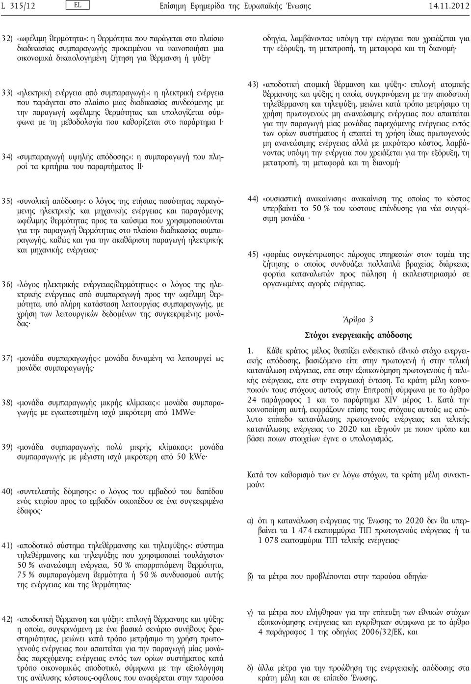 υπόψη την ενέργεια που χρειάζεται για την εξόρυξη, τη μετατροπή, τη μεταφορά και τη διανομή 33) «ηλεκτρική ενέργεια από συμπαραγωγή»: η ηλεκτρική ενέργεια που παράγεται στο πλαίσιο μιας διαδικασίας