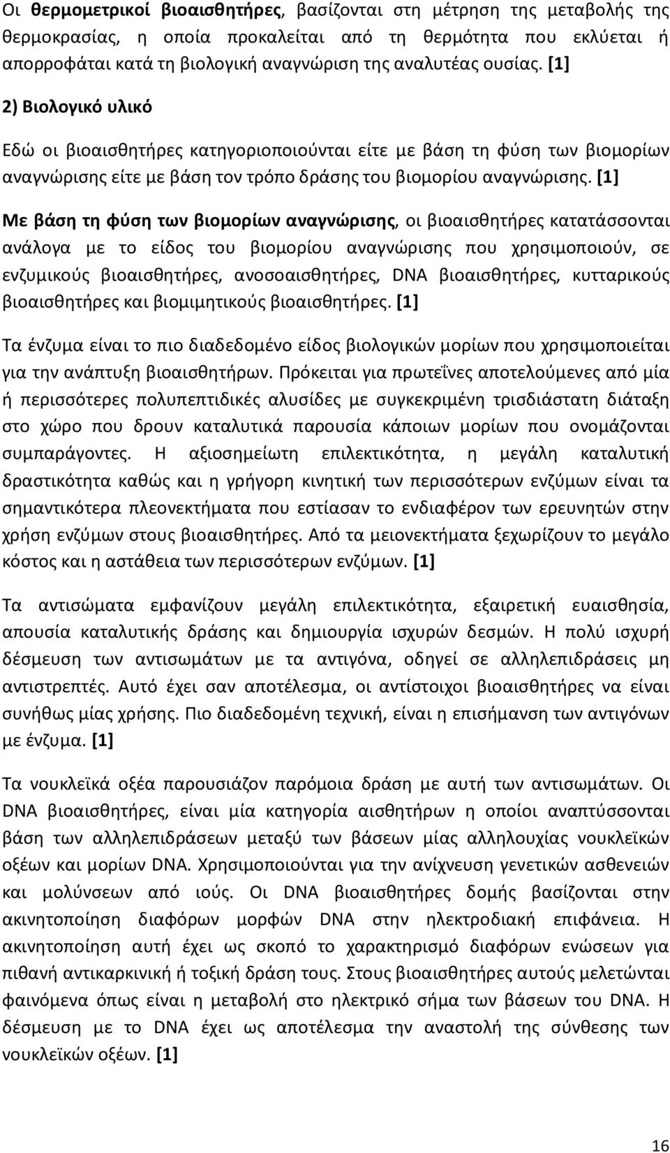 [1] Με βάση τη φύση των βιομορίων αναγνώρισης, οι βιοαισθητήρες κατατάσσονται ανάλογα με το είδος του βιομορίου αναγνώρισης που χρησιμοποιούν, σε ενζυμικούς βιοαισθητήρες, ανοσοαισθητήρες, DNA