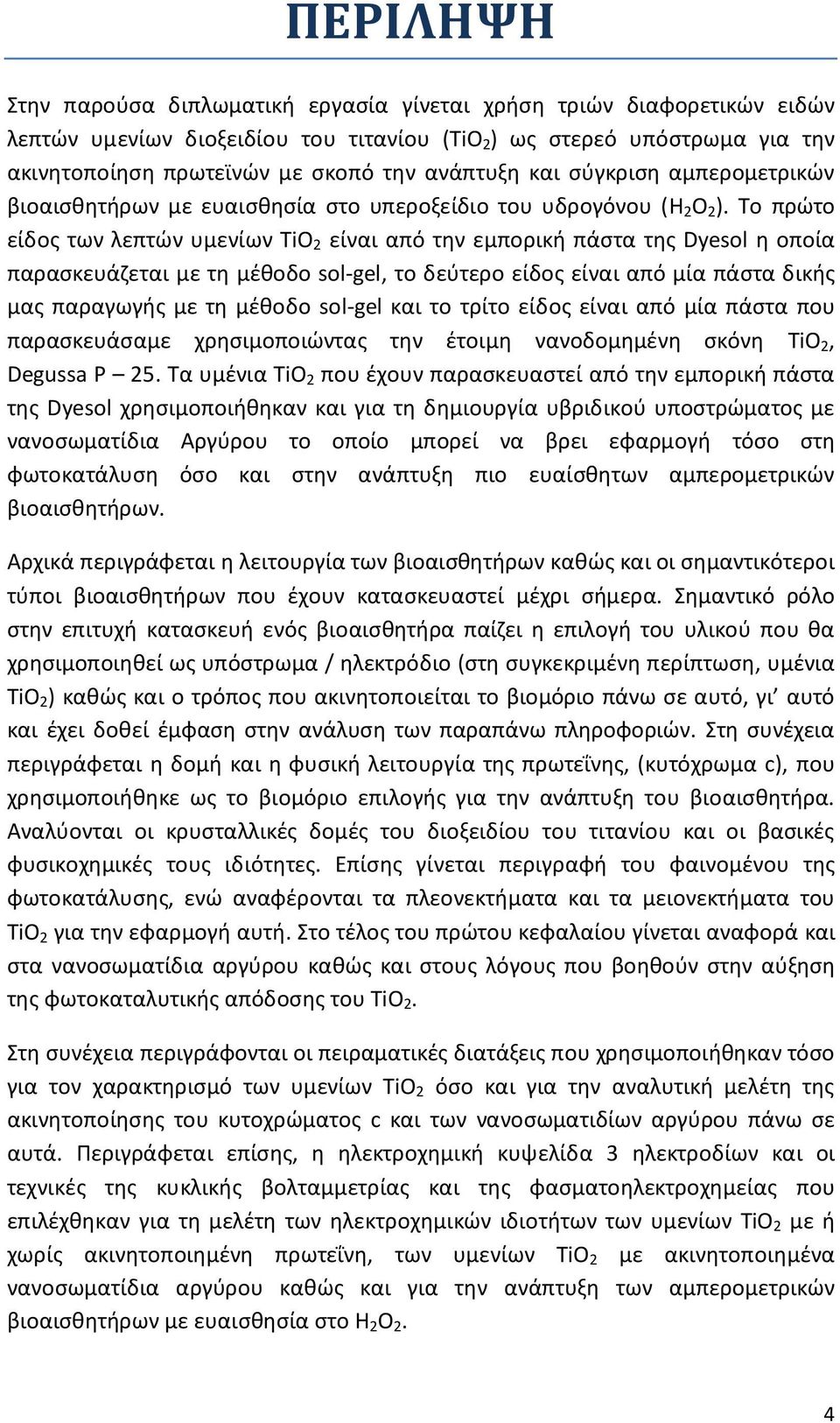 Το πρώτο είδος των λεπτών υμενίων TiO 2 είναι από την εμπορική πάστα της Dyesol η οποία παρασκευάζεται με τη μέθοδο sol-gel, το δεύτερο είδος είναι από μία πάστα δικής μας παραγωγής με τη μέθοδο