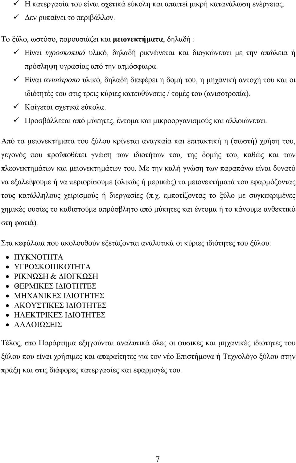 Είναι ανισότροπο υλικό, δηλαδή διαφέρει η δομή του, η μηχανική αντοχή του και οι ιδιότητές του στις τρεις κύριες κατευθύνσεις / τομές του (ανισοτροπία). Καίγεται σχετικά εύκολα.