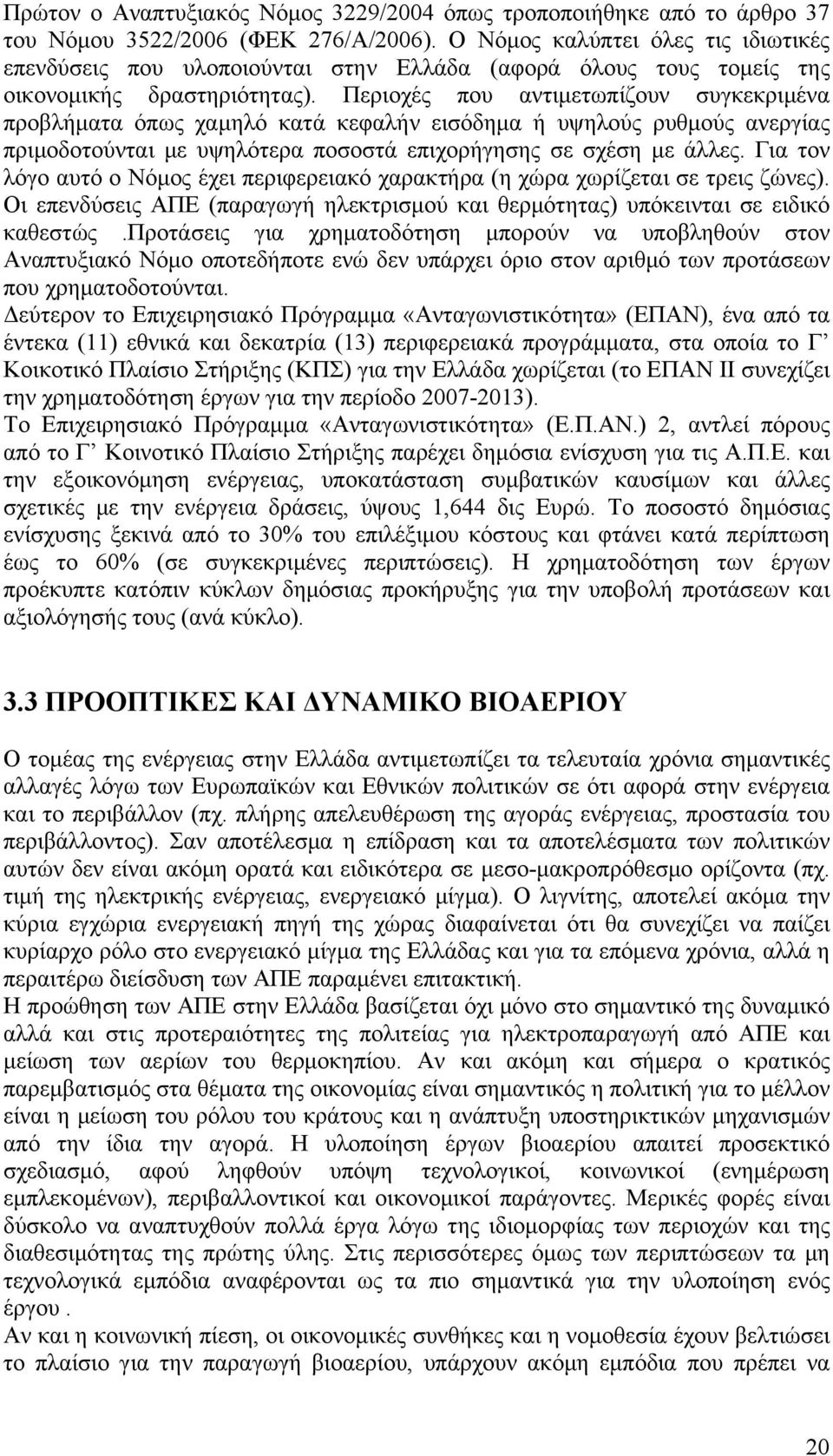 Περιοχές που αντιμετωπίζουν συγκεκριμένα προβλήματα όπως χαμηλό κατά κεφαλήν εισόδημα ή υψηλούς ρυθμούς ανεργίας πριμοδοτούνται με υψηλότερα ποσοστά επιχορήγησης σε σχέση με άλλες.