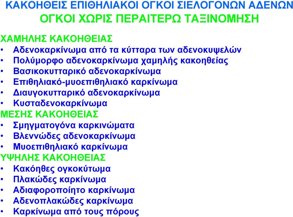 Διαυγοκυτταρικό αδενοκαρκίνωμα Κυσταδενοκαρκίνωμα ΜΕΣΗΣ ΚΑΚΟΗΘΕΙΑΣ Σμηγματογόνα καρκινώματα Βλεννώδες αδενοκαρκίνωμα Μυοεπιθηλιακό