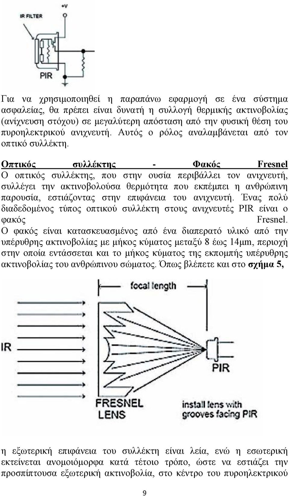 Οπτικός συλλέκτης - Φακός Fresnel Ο οπτικός συλλέκτης, που στην ουσία περιβάλλει τον ανιχνευτή, συλλέγει την ακτινοβολούσα θερμότητα που εκπέμπει η ανθρώπινη παρουσία, εστιάζοντας στην επιφάνεια του