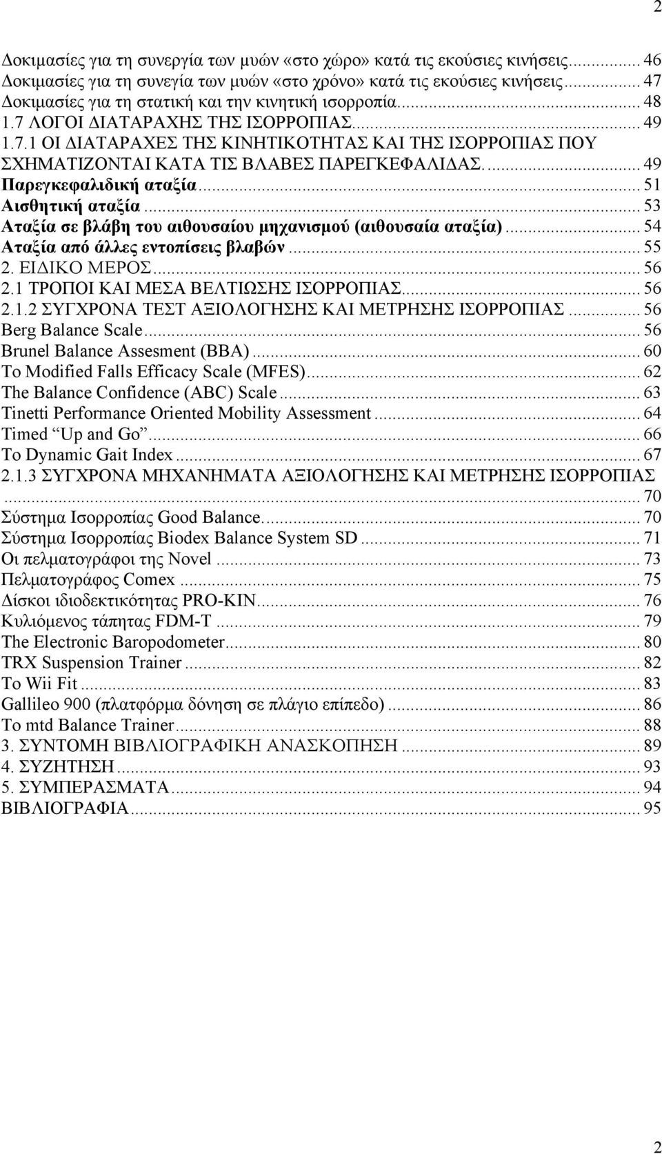 ... 49 Παρεγκεφαλιδική αταξία... 51 Αισθητική αταξία... 53 Αταξία σε βλάβη του αιθουσαίου μηχανισμού (αιθουσαία αταξία)... 54 Αταξία από άλλες εντοπίσεις βλαβών... 55 2. ΕΙΔΙΚΟ ΜΕΡΟΣ... 56 2.