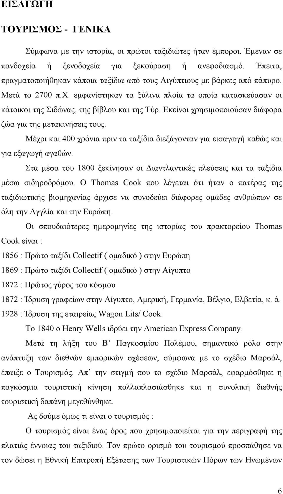 Εκείνοι χρησιμοποιούσαν διάφορα ζώα για της μετακινήσεις τους. Μέχρι και 400 χρόνια πριν τα ταξίδια διεξάγονταν για εισαγωγή καθώς και για εξαγωγή αγαθών.