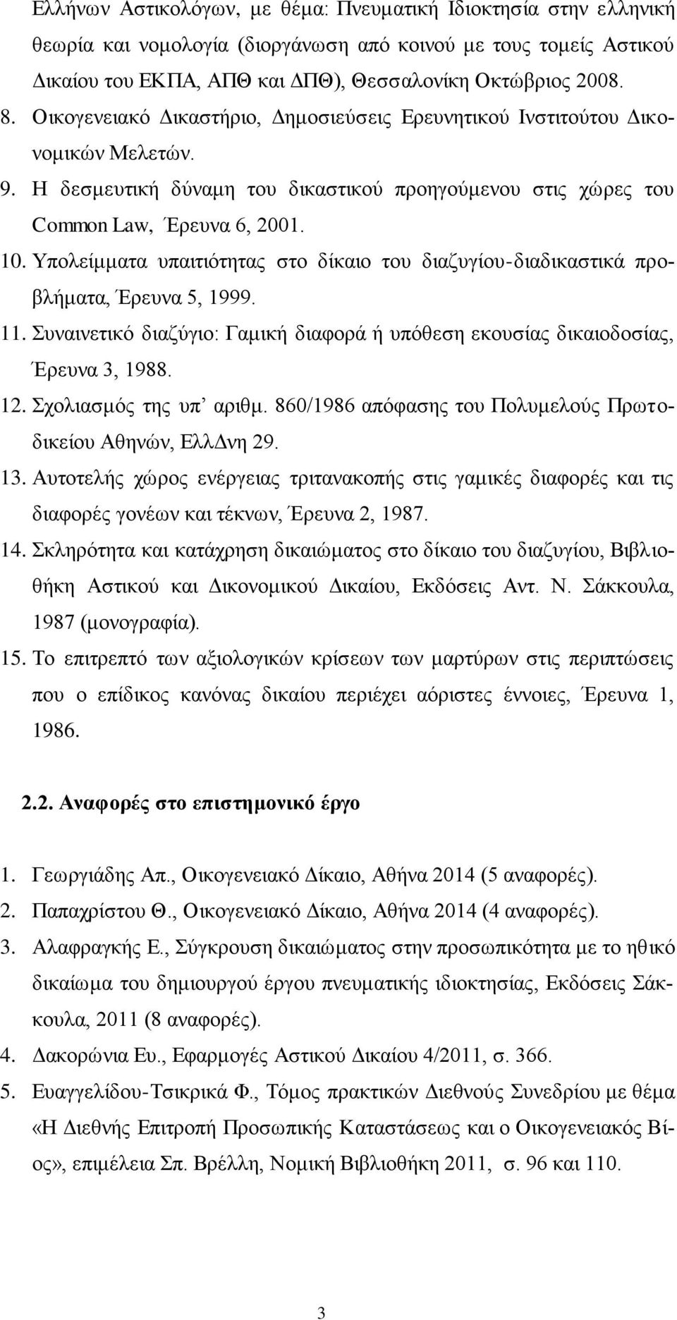 Υπολείμματα υπαιτιότητας στο δίκαιο του διαζυγίου-διαδικαστικά προβλήματα, Έρευνα 5, 1999. 11. Συναινετικό διαζύγιο: Γαμική διαφορά ή υπόθεση εκουσίας δικαιοδοσίας, Έρευνα 3, 1988. 12.