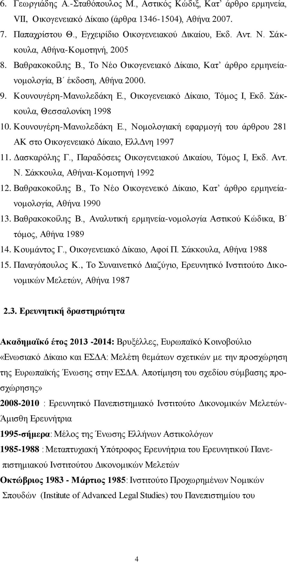 Σάκκουλα, Θεσσαλονίκη 1998 10. Κουνουγέρη-Μανωλεδάκη Ε., Νομολογιακή εφαρμογή του άρθρου 281 ΑΚ στο Οικογενειακό Δίκαιο, ΕλλΔνη 1997 11. Δασκαρόλης Γ., Παραδόσεις Οικογενειακού Δικαίου, Τόμος Ι, Εκδ.