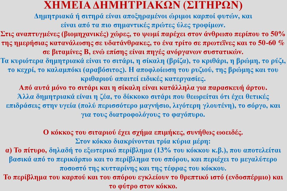 είναι πηγές ανόργανων συστατικών. Τα κυριότερα δημητριακά είναι το σιτάρι, η σίκαλη (βρίζα), το κριθάρι, η βρώμη, το ρύζι, το κεχρί, το καλαμπόκι (αραβόσιτος).