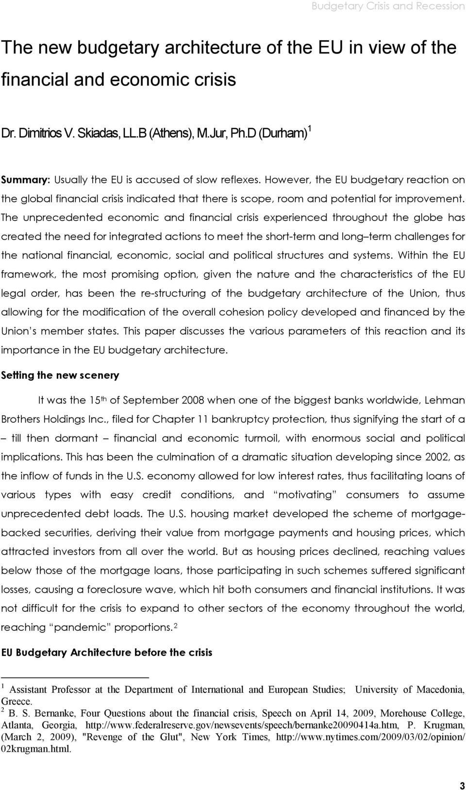The unprecedented economic and financial crisis experienced throughout the globe has created the need for integrated actions to meet the short-term and long term challenges for the national
