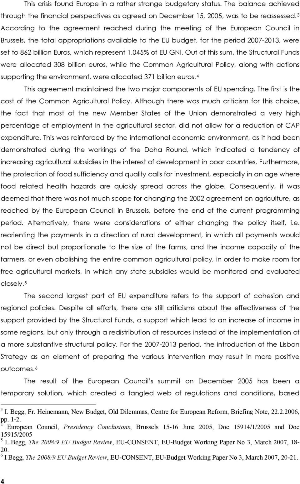 3 According to the agreement reached during the meeting of the European Council in Brussels, the total appropriations available to the EU budget, for the period 2007-2013, were set to 862 billion